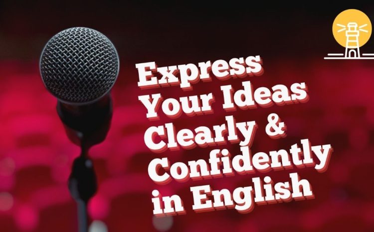  Express Your Ideas Clearly & Confidently in English