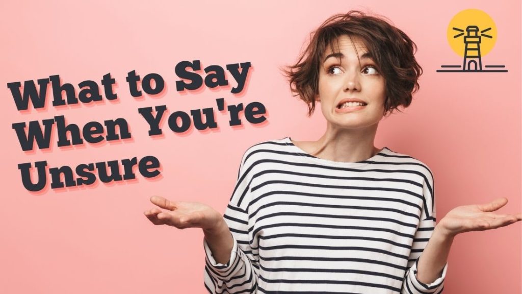 What to Say When You’re Unsure