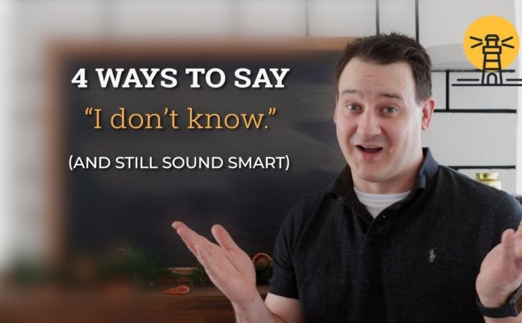  4 Ways to Say “I don’t know” (and still sound smart)