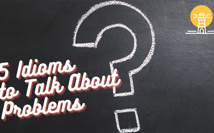  5 Idioms to Talk About Problems