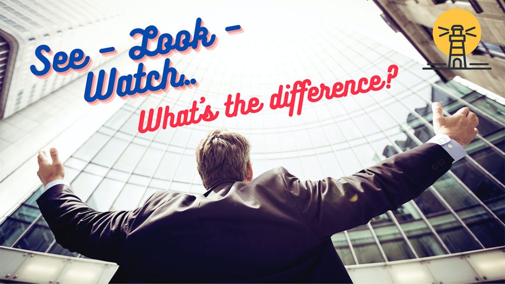 See – Look – Watch… What’s the difference?
