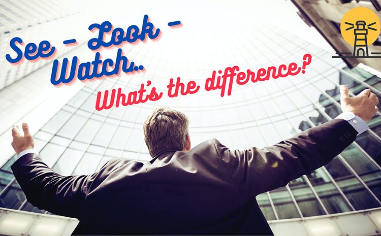  See – Look – Watch… What’s the difference?